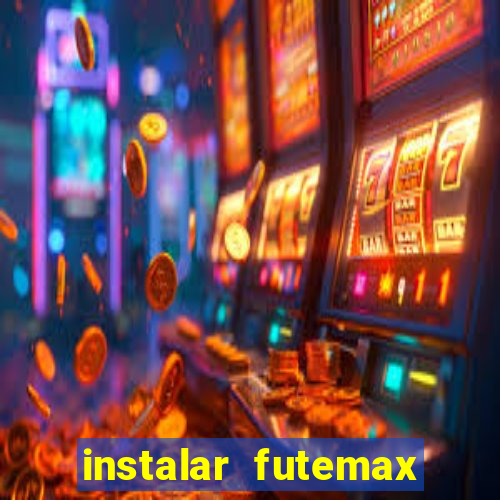 instalar futemax futebol ao vivo